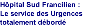Hôpital Sud Francilien : 
Le service des Urgences totalement débordé